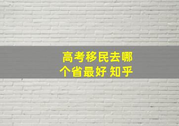 高考移民去哪个省最好 知乎